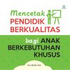 Mencetak Pendidik Berkualitas bagi Anak Berkebutuhan Khusus